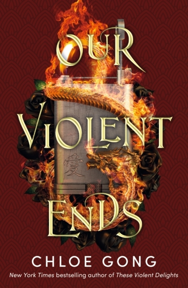 Our Violent Ends The Unputdownable, Thrilling Sequel To The Astonishing Fantasy Romance These Violent Delights