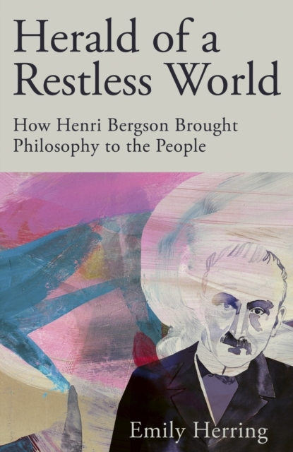 Billede af Herald of A Restless World How Henri Bergson Brought Philosophy To The People