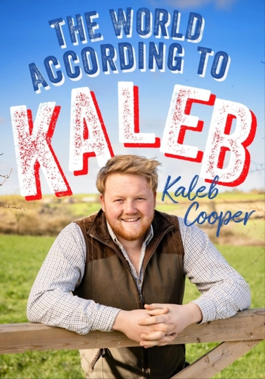 The World According To Kaleb The Sunday Times Bestseller - Worldly Wisdom From The Breakout Star Of Clarkson’S Farm