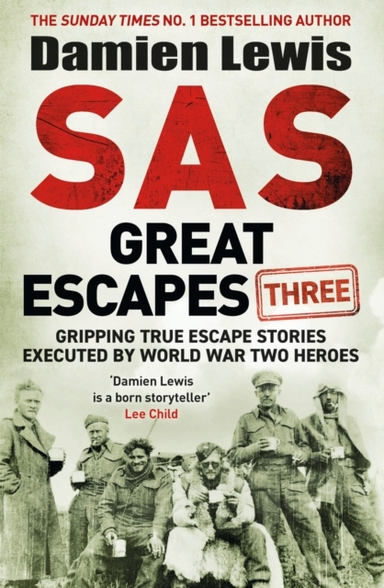 Sas Great Escapes Three Gripping True Escape Stories Executed By World War Two Heroes
