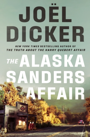 The Alaska Sanders Affair The Sequel To The Worldwide Phenomenon The Truth About The Harry Quebert Affair