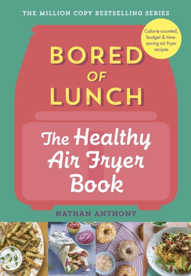 Bored Of Lunch: The Healthy Air Fryer Book Calorie-Counter, Budget & Time-Saving Air Fryer Recipes