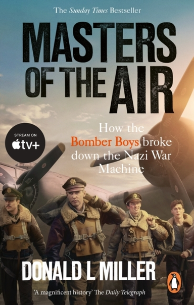 Masters Of The Air How The Bomber Boys Broke Down The Nazi War Machine