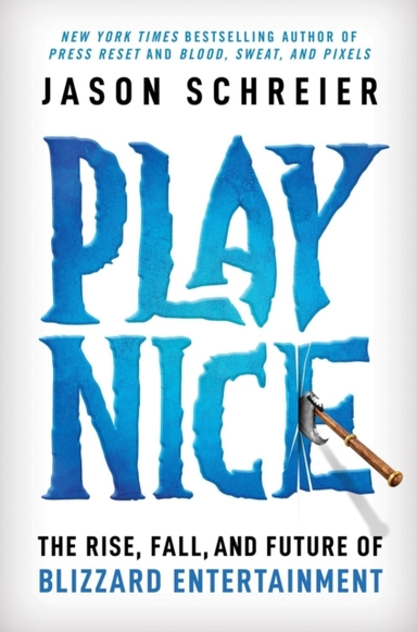 Play Nice The Rise, Fall, And Future Of Blizzard Entertainment