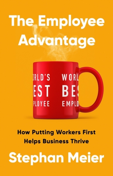 The Employee Advantage How Putting Workers First Helps Business Thrive