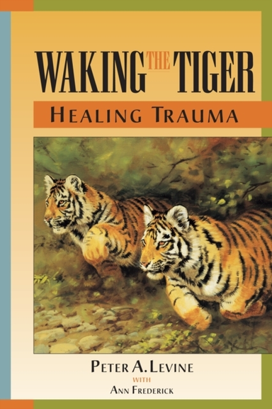 Waking The Tiger: Healing Trauma The Innate Capacity To Transform Overwhelming Experiences