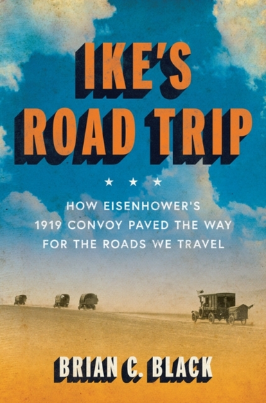 Ike'S Road Trip How Eisenhower'S 1919 Convoy Paved The Way For The Roads We Travel