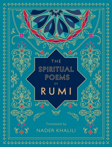 The Spiritual Poems Of Rumi Translated By Nader Khalili