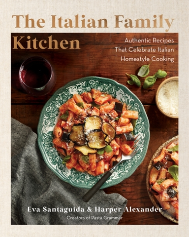 The Italian Family Kitchen Authentic Recipes That Celebrate Homestyle Italian Cooking