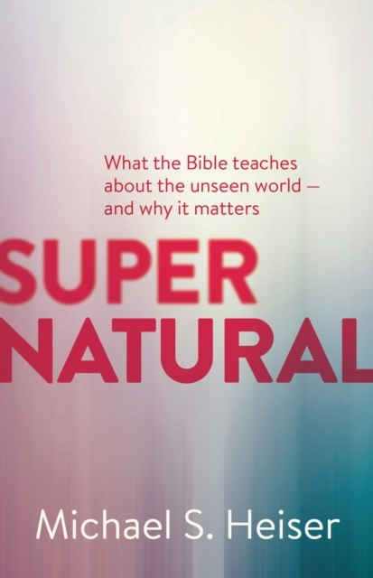 Billede af Supernatural - What The Bible Teaches About The Unseen World - And Why It Matters