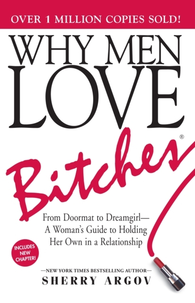 Why Men Love Bitches From Doormat To Dreamgirl—A Woman'S Guide To Holding Her Own In A Relationship