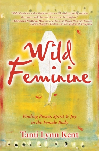 Wild Feminine Finding Power, Spirit & Joy In The Female Body