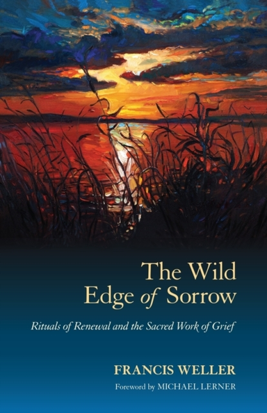 The Wild Edge Of Sorrow Rituals Of Renewal And The Sacred Work Of Grief