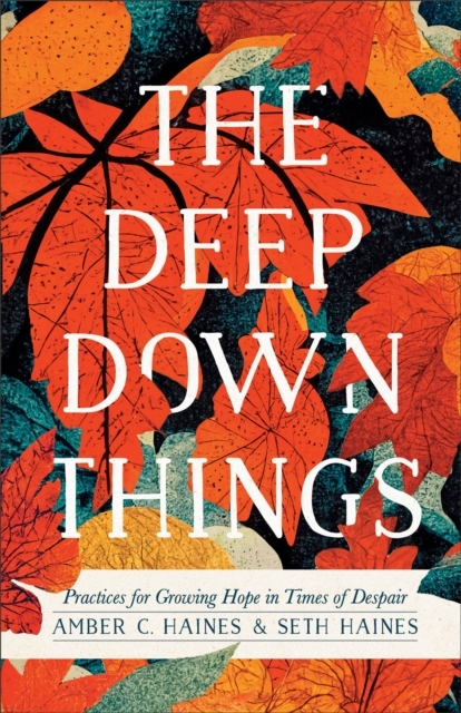 Billede af The Deep Down Things - Practices For Growing Hope In Times Of Despair