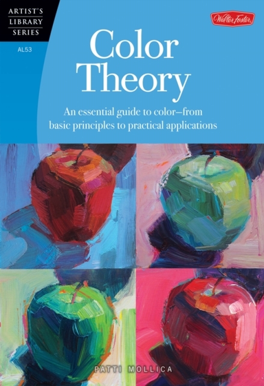 Color Theory Artist'S Library An Essential Guide To Color-From Basic Principles To Practical Applications