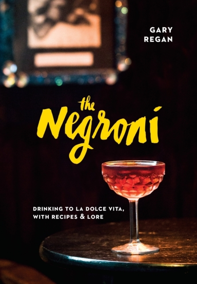 The Negroni Drinking To La Dolce Vita, With Recipes & Lore [A Cocktail Recipe Book]