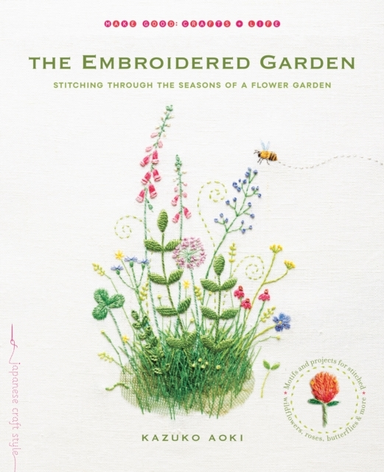The Embroidered Garden Stitching Through The Seasons Of A Flower Garden