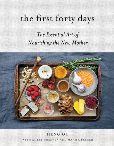 The First Forty Days The Essential Art Of Nourishing The New Mother