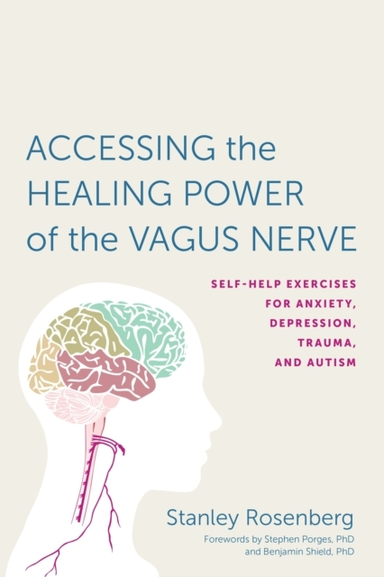 Accessing The Healing Power Of The Vagus Nerve Self-Help Exercises For Anxiety, Depression, Trauma, And Autism