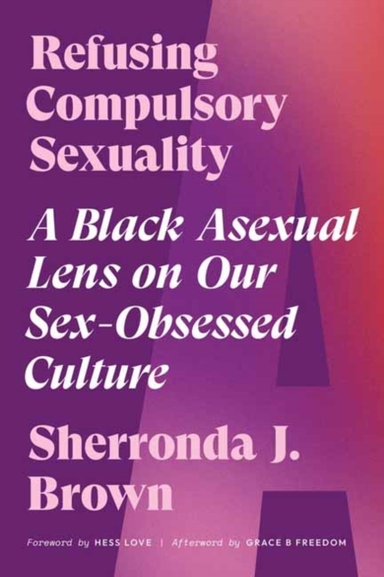 Refusing Compulsory Sexuality A Black Asexual Lens On Our Sex-Obsessed Culture