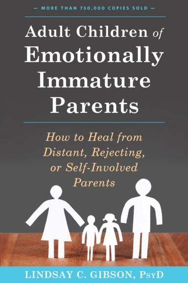 Adult Children Of Emotionally Immature Parents How To Heal From Distant, Rejecting, Or Self-Involved Parents