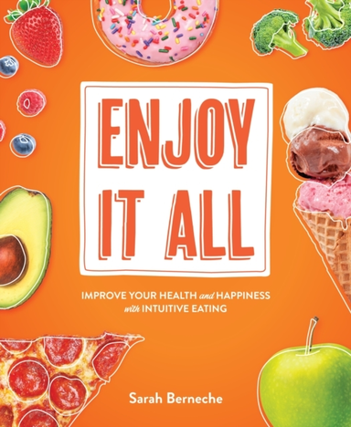 Enjoy It All Improve Your Health And Happiness With Intuitive Eating
