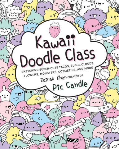 Kawaii Doodle Class Sketching Super-Cute Tacos, Sushi, Clouds, Flowers, Monsters, Cosmetics, And More