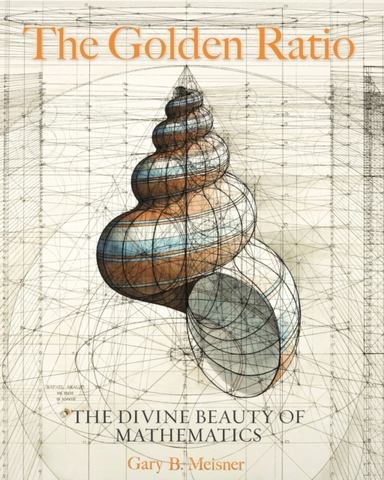 The Golden Ratio The Divine Beauty Of Mathematics