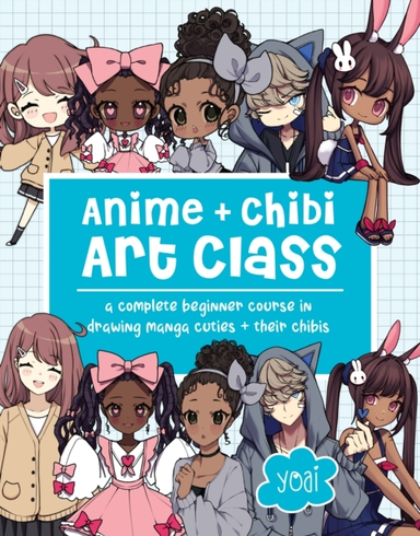 Anime + Chibi Art Class A Complete Beginner Course In Drawing Manga Cuties + Their Chibis