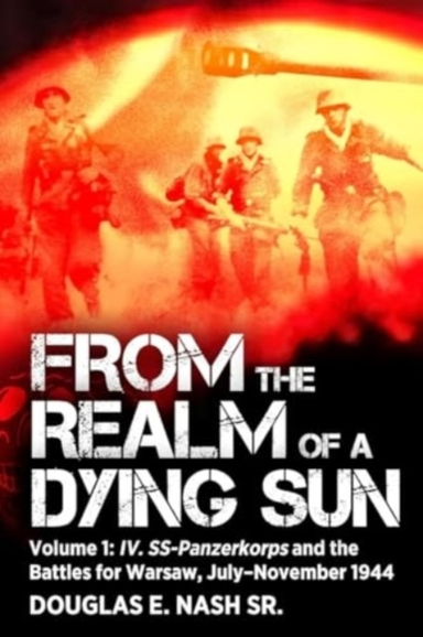 From The Realm Of A Dying Sun Volume I - Iv. Ss-Panzerkorps And The Battles For Warsaw, July–November 1944