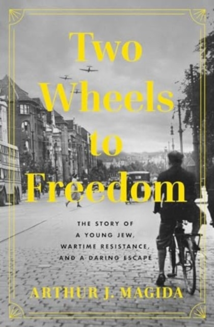 Billede af Two Wheels To Freedom The Story Of A Young Jew, Wartime Resistance, And A Daring Escape
