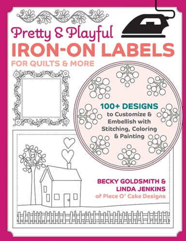 Pretty & Playful Iron-On Labels For Quilts & More 100+ Designs To Customise & Embellish With Stitching, Colouring & Painting