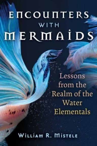 Encounters With Mermaids Lessons From The Realm Of The Water Elementals