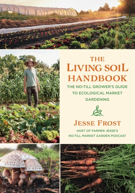 Billede af The Living Soil Handbook The No-Till Grower'S Guide To Ecological Market Gardening