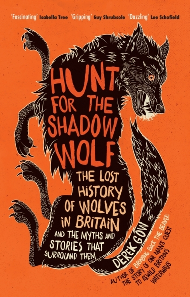 Hunt For The Shadow Wolf The Lost History Of Wolves In Britain And The Myths And Stories That Surround Them