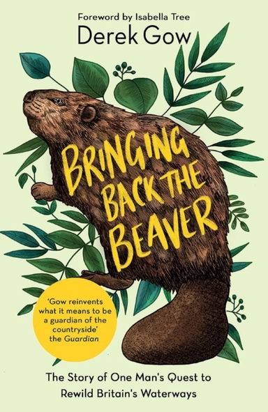 Bringing Back The Beaver The Story Of One Man'S Quest To Rewild Britain'S Waterways