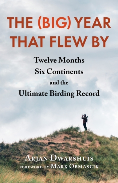 The Big Year That Flew By Twelve Months, Six Continents, And The Ultimate Birding Record