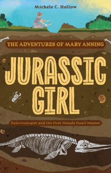 Jurassic Girl The Adventures Of Mary Anning, Paleontologist And The First Female Fossil Hunter (Dinosaur Books For Kids 8-12)