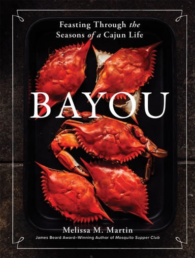 Bayou Feasting Through The Seasons Of A Cajun Life