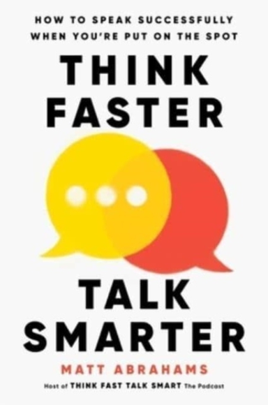Think Faster, Talk Smarter How To Speak Successfully When You'Re Put On The Spot