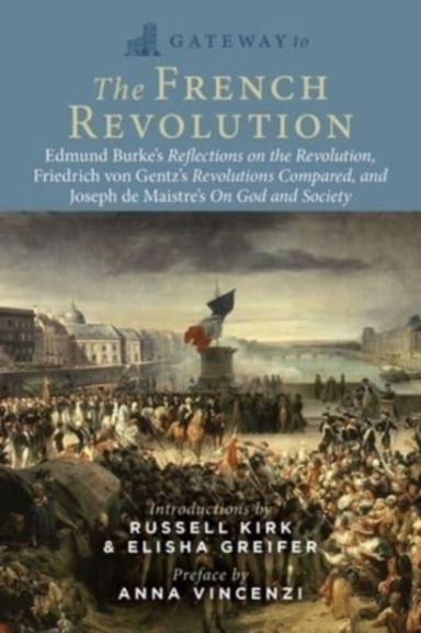 Gateway To The French Revolution Select Writings By Edmund Burke, Friedrich Gentz, And Joseph De Maistre