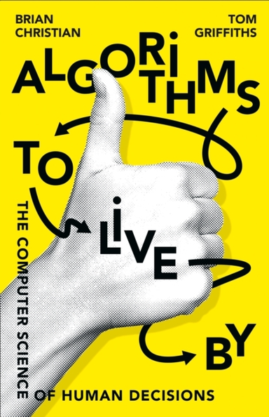 Algorithms To Live By The Computer Science Of Human Decisions