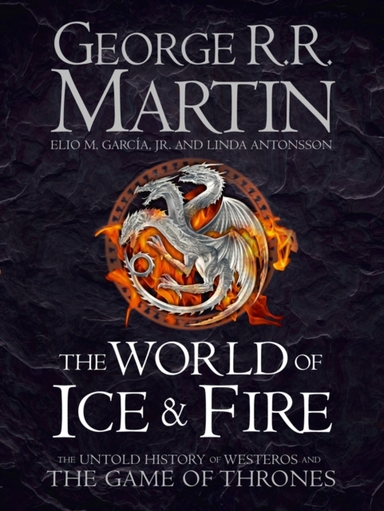 The World of Ice and Fire - The Untold History of the World of A Game of Thrones