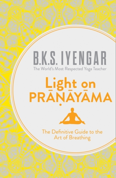 Light On Pranayama The Definitive Guide To The Art Of Breathing