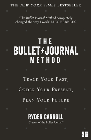 The Bullet Journal Method Track Your Past, Order Your Present, Plan Your Future