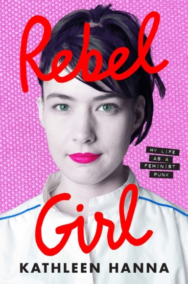 Rebel Girl My Life As A Feminist Punk