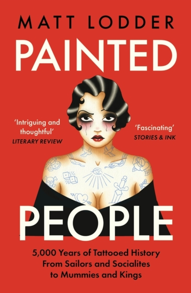 Painted People 5,000 Years Of Tattooed History From Sailors And Socialites To Mummies And Kings