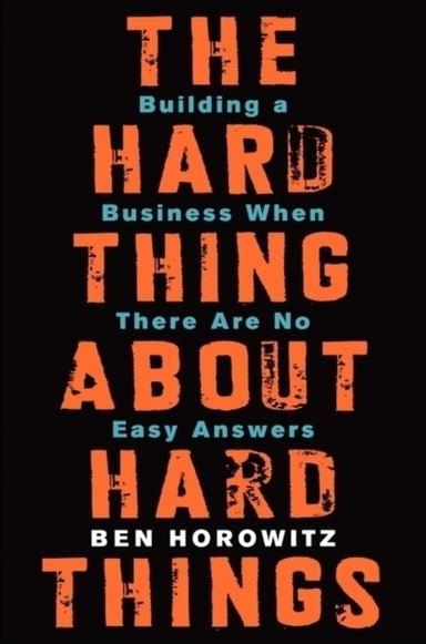 The Hard Thing About Hard Things Building A Business When There Are No Easy Answers