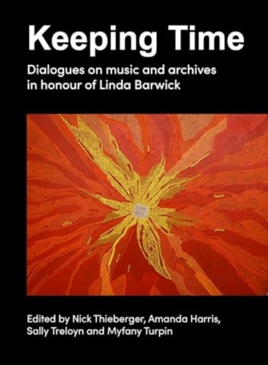 Keeping Time Dialogues On Music And Archives In Honour Of Linda Barwick