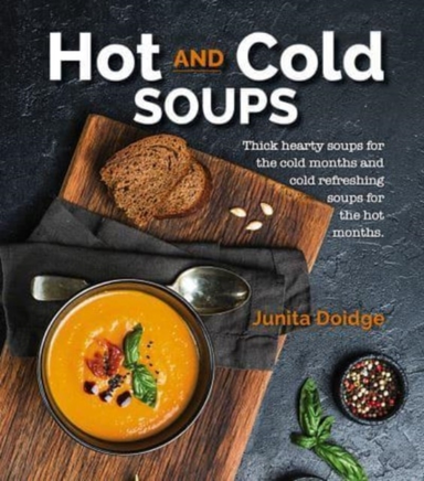 Hot And Cold Soups Thick And Hearty Soups For The Cold Months And Cold Refreshing Soups For The Hot Months